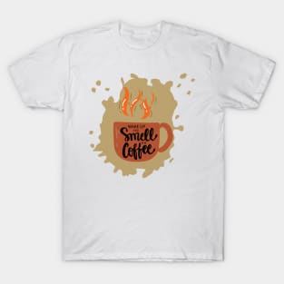 Wake up and smell the coffee. T-Shirt